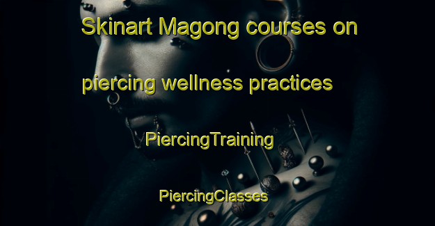Skinart Magong courses on piercing wellness practices | PiercingTraining | PiercingClasses | SkinartTraining-South Africa