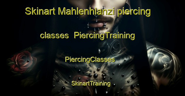 Skinart Mahlenhlanzi piercing classes | PiercingTraining | PiercingClasses | SkinartTraining-South Africa