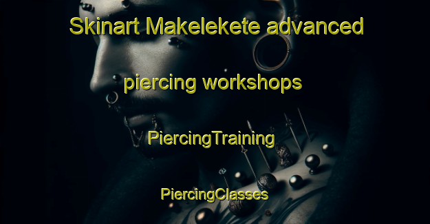 Skinart Makelekete advanced piercing workshops | #PiercingTraining #PiercingClasses #SkinartTraining-South Africa