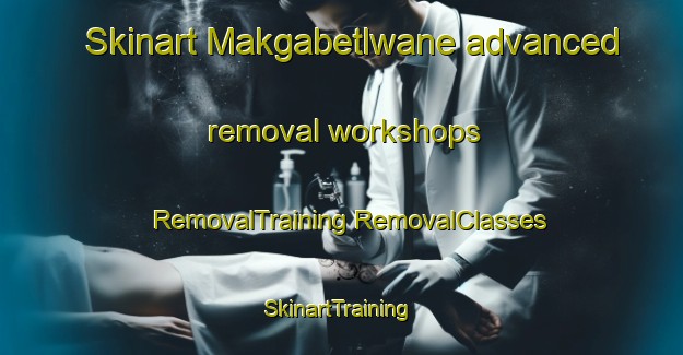 Skinart Makgabetlwane advanced removal workshops | #RemovalTraining #RemovalClasses #SkinartTraining-South Africa