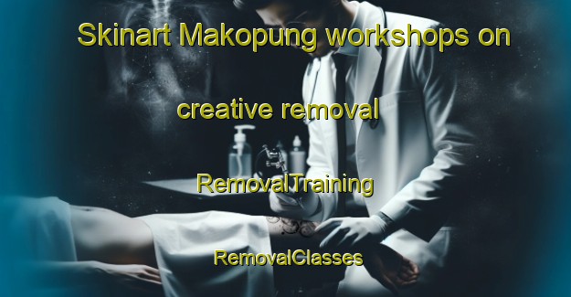 Skinart Makopung workshops on creative removal | RemovalTraining | RemovalClasses | SkinartTraining-South Africa