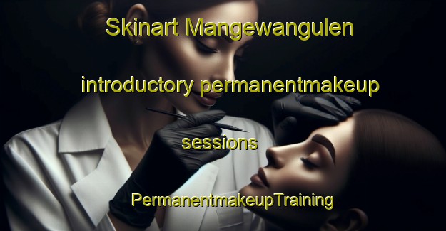 Skinart Mangewangulen introductory permanentmakeup sessions | #PermanentmakeupTraining #PermanentmakeupClasses #SkinartTraining-South Africa