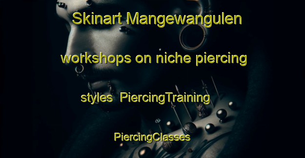 Skinart Mangewangulen workshops on niche piercing styles | #PiercingTraining #PiercingClasses #SkinartTraining-South Africa