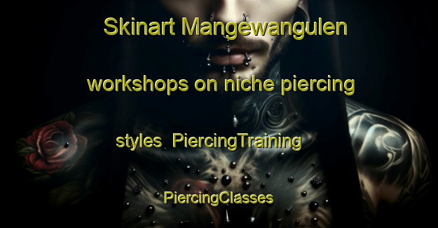 Skinart Mangewangulen workshops on niche piercing styles | #PiercingTraining #PiercingClasses #SkinartTraining-South Africa