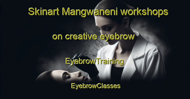 Skinart Mangwaneni workshops on creative eyebrow | EyebrowTraining | EyebrowClasses | SkinartTraining-South Africa