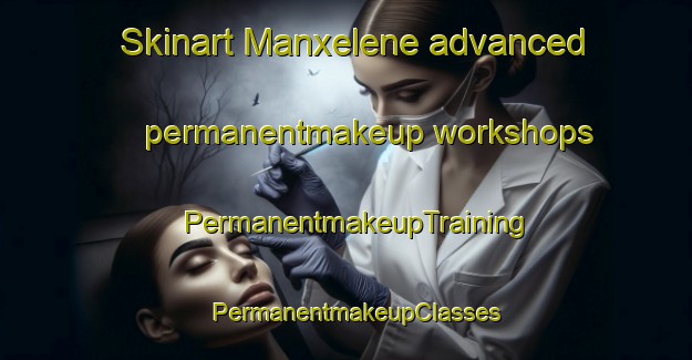 Skinart Manxelene advanced permanentmakeup workshops | PermanentmakeupTraining | PermanentmakeupClasses | SkinartTraining-South Africa