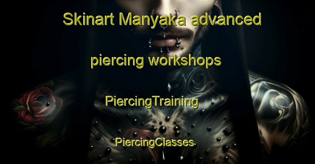 Skinart Manyaka advanced piercing workshops | PiercingTraining | PiercingClasses | SkinartTraining-South Africa