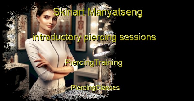 Skinart Manyatseng introductory piercing sessions | PiercingTraining | PiercingClasses | SkinartTraining-South Africa