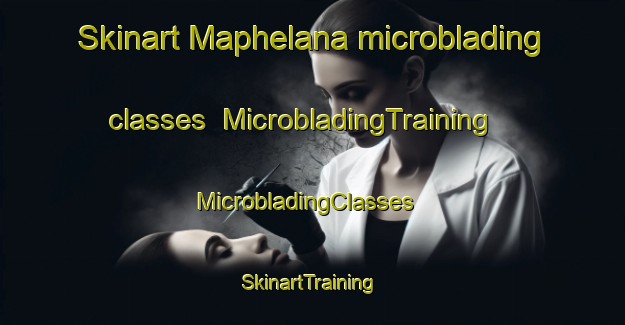 Skinart Maphelana microblading classes | MicrobladingTraining | MicrobladingClasses | SkinartTraining-South Africa