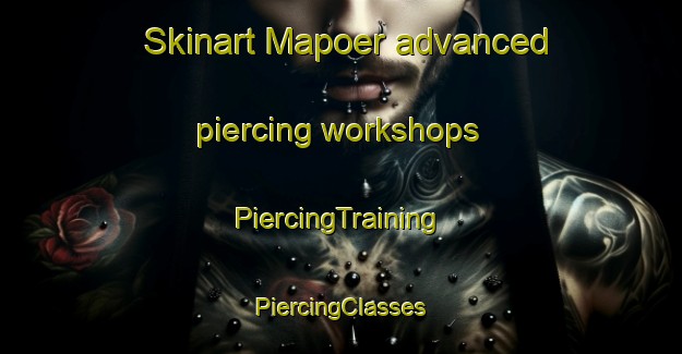 Skinart Mapoer advanced piercing workshops | #PiercingTraining #PiercingClasses #SkinartTraining-South Africa