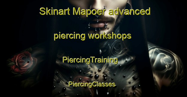 Skinart Mapoer advanced piercing workshops | PiercingTraining | PiercingClasses | SkinartTraining-South Africa