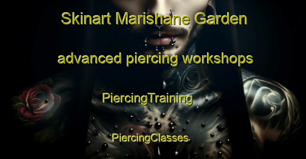 Skinart Marishane Garden advanced piercing workshops | PiercingTraining | PiercingClasses | SkinartTraining-South Africa