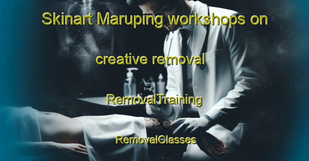 Skinart Maruping workshops on creative removal | RemovalTraining | RemovalClasses | SkinartTraining-South Africa
