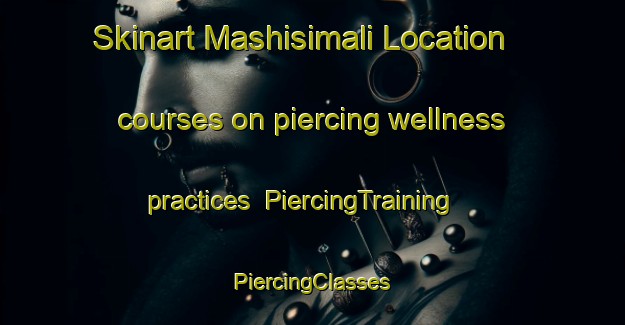 Skinart Mashisimali Location courses on piercing wellness practices | #PiercingTraining #PiercingClasses #SkinartTraining-South Africa