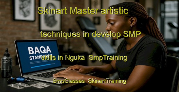 Skinart Master artistic techniques in develop SMP skills in Nguka | SmpTraining | SmpClasses | SkinartTraining-South Africa