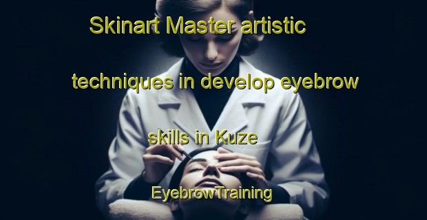 Skinart Master artistic techniques in develop eyebrow skills in Kuze | EyebrowTraining | EyebrowClasses | SkinartTraining-South Africa