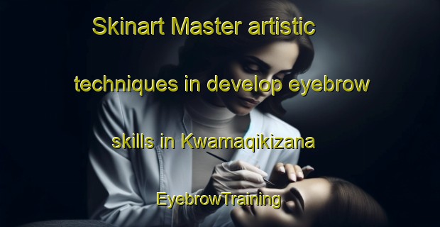 Skinart Master artistic techniques in develop eyebrow skills in Kwamaqikizana | EyebrowTraining | EyebrowClasses | SkinartTraining-South Africa