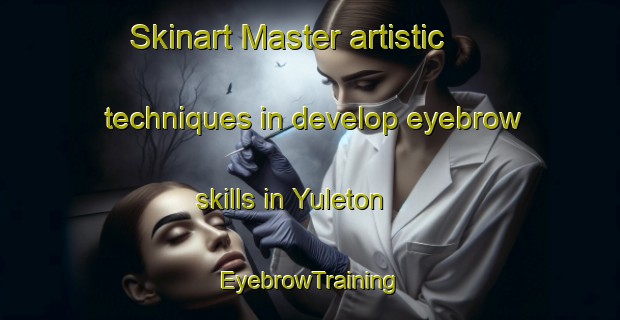 Skinart Master artistic techniques in develop eyebrow skills in Yuleton | EyebrowTraining | EyebrowClasses | SkinartTraining-South Africa