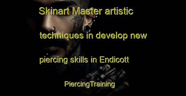 Skinart Master artistic techniques in develop new piercing skills in Endicott | PiercingTraining | PiercingClasses | SkinartTraining-South Africa