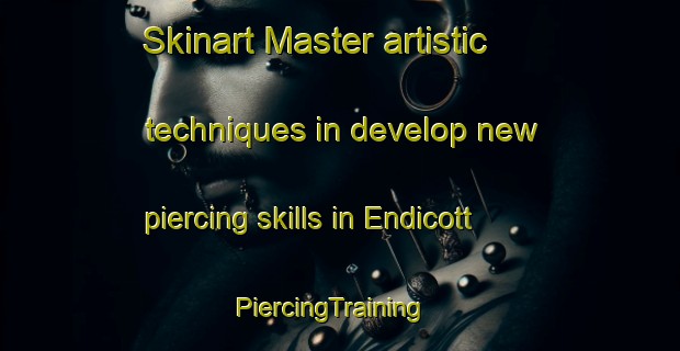 Skinart Master artistic techniques in develop new piercing skills in Endicott | PiercingTraining | PiercingClasses | SkinartTraining-South Africa