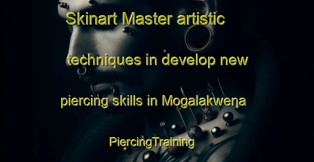 Skinart Master artistic techniques in develop new piercing skills in Mogalakwena | PiercingTraining | PiercingClasses | SkinartTraining-South Africa
