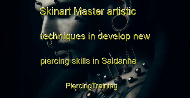 Skinart Master artistic techniques in develop new piercing skills in Saldanha | PiercingTraining | PiercingClasses | SkinartTraining-South Africa