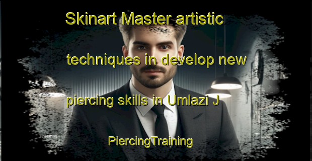 Skinart Master artistic techniques in develop new piercing skills in Umlazi J | PiercingTraining | PiercingClasses | SkinartTraining-South Africa