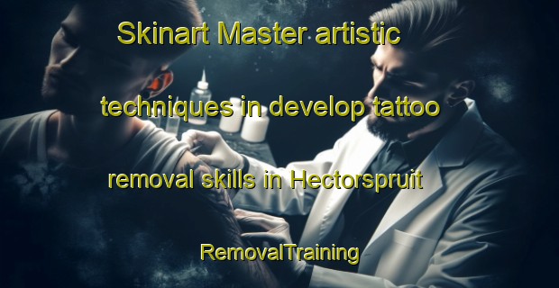 Skinart Master artistic techniques in develop tattoo removal skills in Hectorspruit | RemovalTraining | RemovalClasses | SkinartTraining-South Africa
