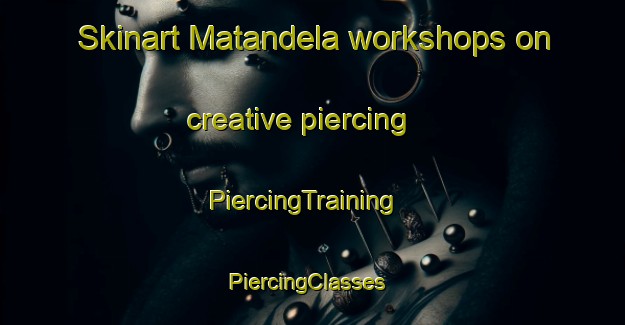 Skinart Matandela workshops on creative piercing | PiercingTraining | PiercingClasses | SkinartTraining-South Africa