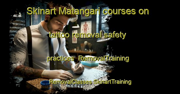 Skinart Matangari courses on tattoo removal safety practices | #RemovalTraining #RemovalClasses #SkinartTraining-South Africa