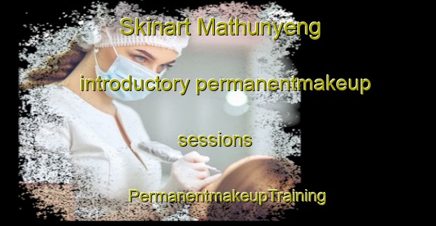 Skinart Mathunyeng introductory permanentmakeup sessions | #PermanentmakeupTraining #PermanentmakeupClasses #SkinartTraining-South Africa