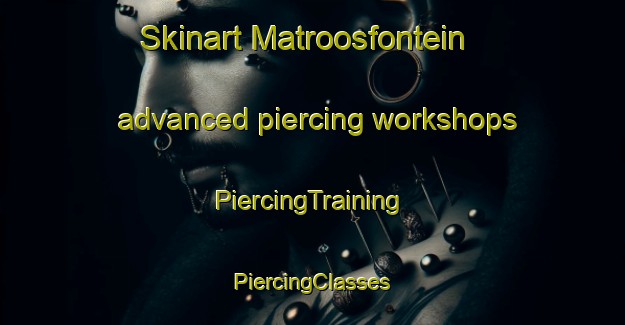 Skinart Matroosfontein advanced piercing workshops | #PiercingTraining #PiercingClasses #SkinartTraining-South Africa