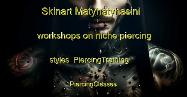 Skinart Matyhatyhasini workshops on niche piercing styles | #PiercingTraining #PiercingClasses #SkinartTraining-South Africa