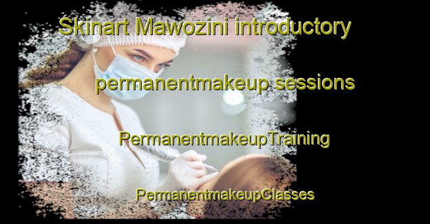 Skinart Mawozini introductory permanentmakeup sessions | #PermanentmakeupTraining #PermanentmakeupClasses #SkinartTraining-South Africa