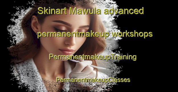 Skinart Mawula advanced permanentmakeup workshops | #PermanentmakeupTraining #PermanentmakeupClasses #SkinartTraining-South Africa