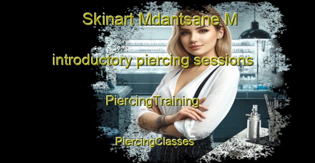 Skinart Mdantsane M introductory piercing sessions | PiercingTraining | PiercingClasses | SkinartTraining-South Africa