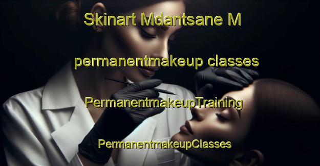 Skinart Mdantsane M permanentmakeup classes | PermanentmakeupTraining | PermanentmakeupClasses | SkinartTraining-South Africa