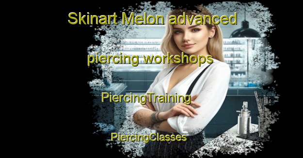 Skinart Melon advanced piercing workshops | PiercingTraining | PiercingClasses | SkinartTraining-South Africa