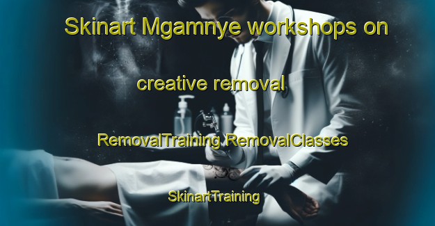 Skinart Mgamnye workshops on creative removal | #RemovalTraining #RemovalClasses #SkinartTraining-South Africa