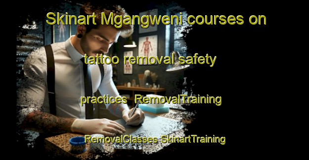 Skinart Mgangweni courses on tattoo removal safety practices | #RemovalTraining #RemovalClasses #SkinartTraining-South Africa