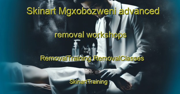 Skinart Mgxobozweni advanced removal workshops | #RemovalTraining #RemovalClasses #SkinartTraining-South Africa