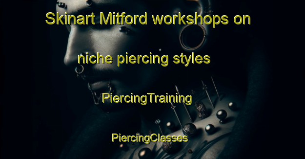 Skinart Mitford workshops on niche piercing styles | PiercingTraining | PiercingClasses | SkinartTraining-South Africa