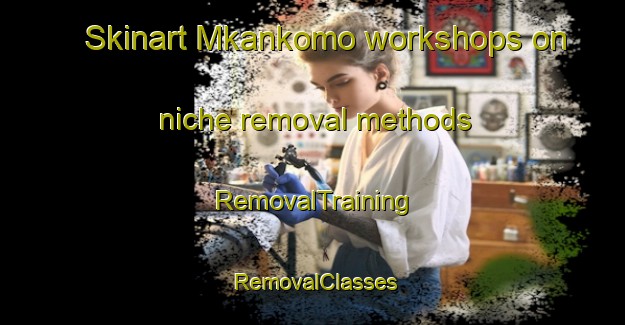 Skinart Mkankomo workshops on niche removal methods | RemovalTraining | RemovalClasses | SkinartTraining-South Africa