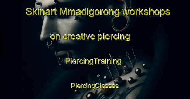 Skinart Mmadigorong workshops on creative piercing | #PiercingTraining #PiercingClasses #SkinartTraining-South Africa