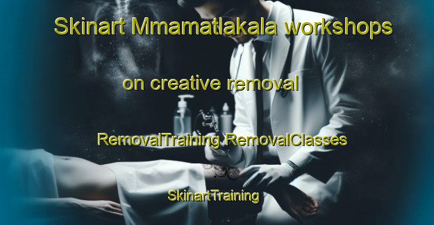 Skinart Mmamatlakala workshops on creative removal | #RemovalTraining #RemovalClasses #SkinartTraining-South Africa