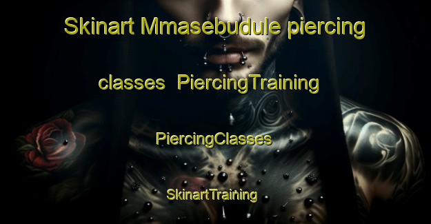 Skinart Mmasebudule piercing classes | #PiercingTraining #PiercingClasses #SkinartTraining-South Africa