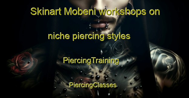 Skinart Mobeni workshops on niche piercing styles | PiercingTraining | PiercingClasses | SkinartTraining-South Africa