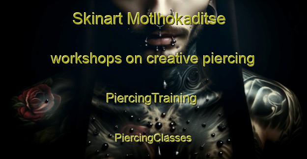 Skinart Motlhokaditse workshops on creative piercing | #PiercingTraining #PiercingClasses #SkinartTraining-South Africa