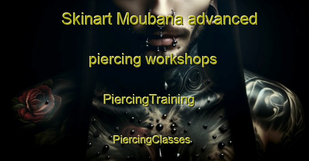 Skinart Moubana advanced piercing workshops | PiercingTraining | PiercingClasses | SkinartTraining-South Africa