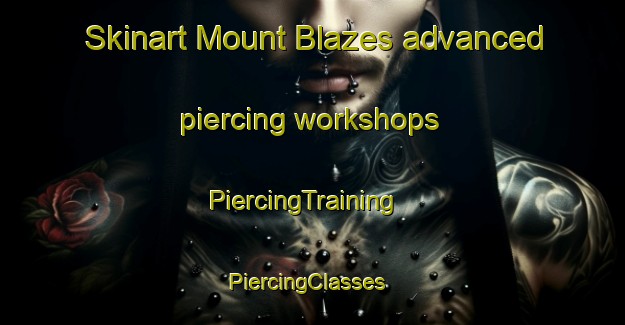 Skinart Mount Blazes advanced piercing workshops | PiercingTraining | PiercingClasses | SkinartTraining-South Africa